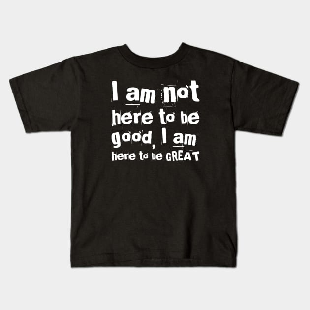 I am not here to be good, I am here to be GREAT Kids T-Shirt by Live Together